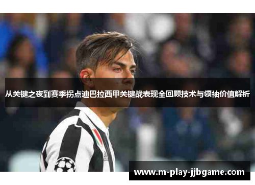 从关键之夜到赛季拐点迪巴拉西甲关键战表现全回顾技术与领袖价值解析
