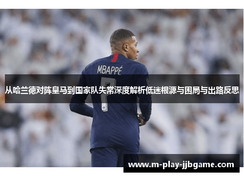 从哈兰德对阵皇马到国家队失常深度解析低迷根源与困局与出路反思